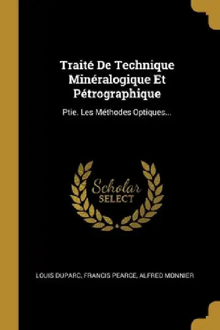 Traité De Technique Minéralogique Et Pétrographique: Ptie. Les Méthodes Optiques... by Louis Duparc