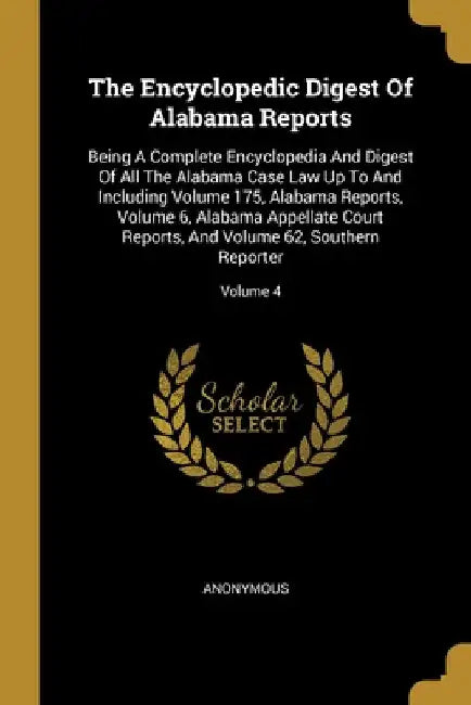 The Encyclopedic Digest Of Alabama Reports: Being A Complete Encyclopedia And Digest Of All The Alabama Case Law Up To And Including Volume 175, Alaba by Anonymous