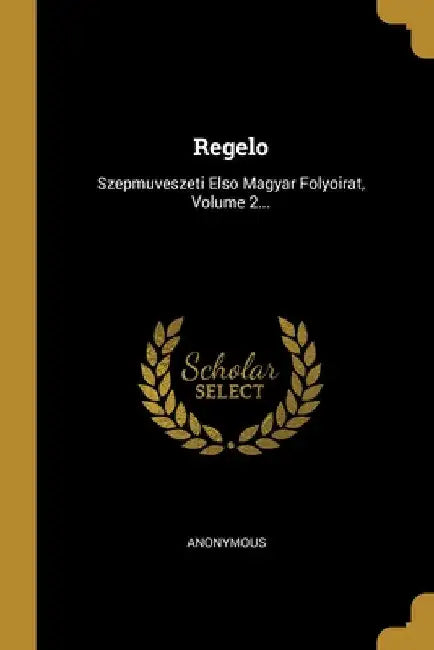 Regelo: Szepmuveszeti Elso Magyar Folyoirat, Volume 2... by Anonymous