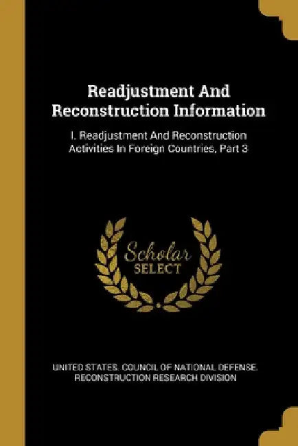 Readjustment And Reconstruction Information: I. Readjustment And Reconstruction Activities In Foreign Countries, Part 3 by United States Council of National Defen