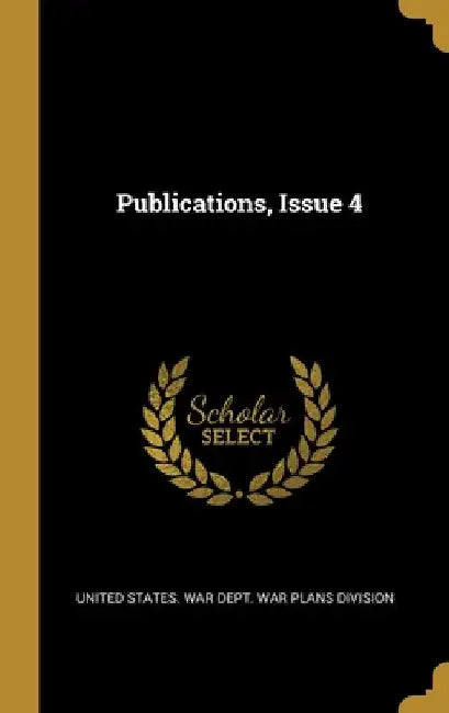 Publications, Issue 4 by United States War Dept War Plans Divis