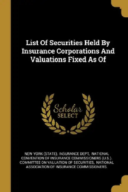 List Of Securities Held By Insurance Corporations And Valuations Fixed As Of by New York (State) Insurance Dept