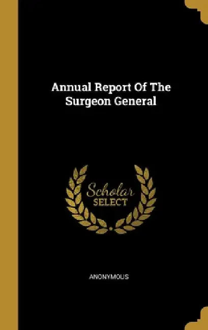Annual Report Of The Surgeon General by Anonymous