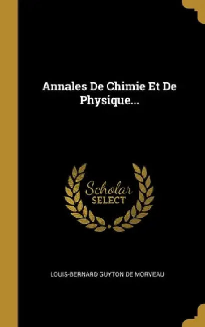 Annales De Chimie Et De Physique... by Louis-Bernard Guyton de Morveau