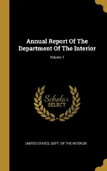 Annual Report Of The Department Of The Interior; Volume 1 by United States Dept of the Interior