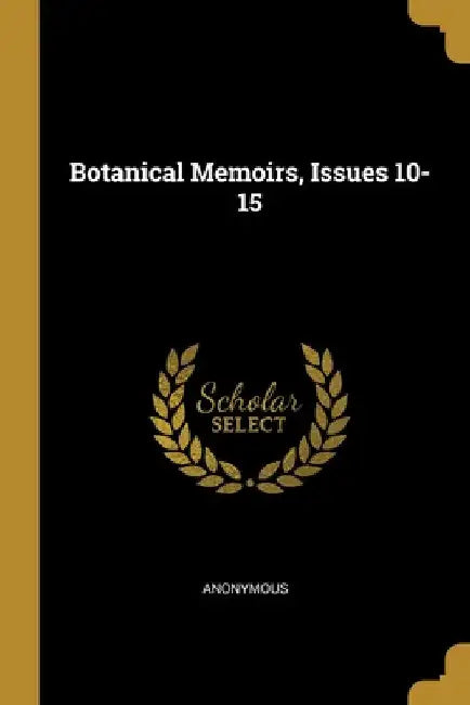 Botanical Memoirs, Issues 10-15 by Anonymous