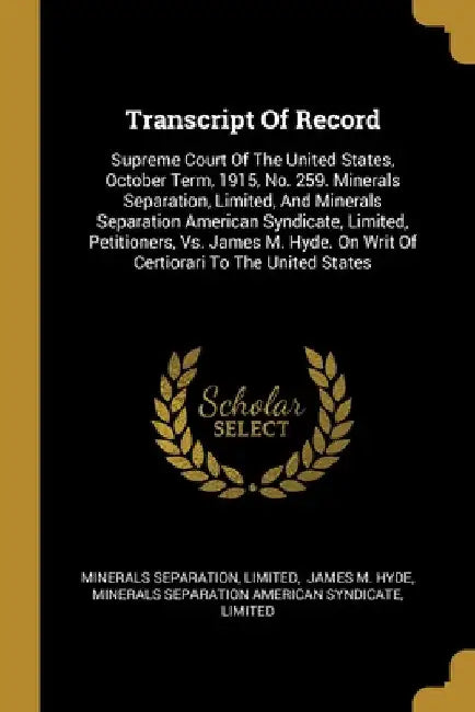 Transcript Of Record: Supreme Court Of The United States, October Term, 1915, No. 259. Minerals Separation, Limited, And Minerals Separation by Minerals Separation