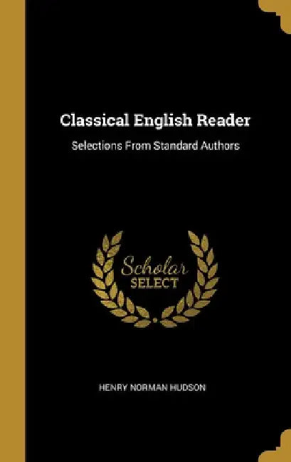 Classical English Reader: Selections From Standard Authors by Henry Norman Hudson