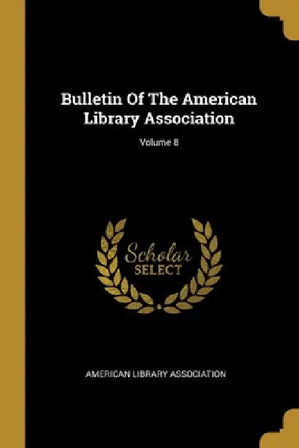 Bulletin Of The American Library Association; Volume 8 by American Library Association