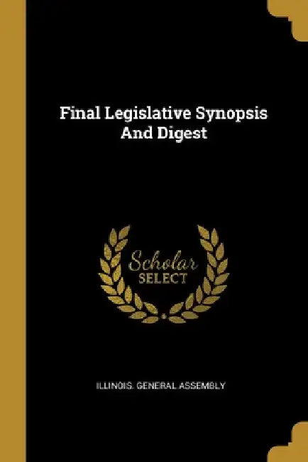 Final Legislative Synopsis And Digest by Illinois General Assembly
