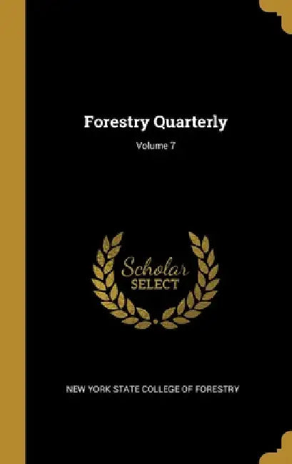 Forestry Quarterly; Volume 7 by New York State College of Forestry