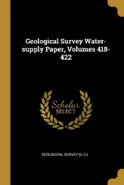 Geological Survey Water-supply Paper, Volumes 418-422 by US Geological Survey Library