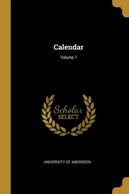 Calendar; Volume 1 by University Of Aberdeen