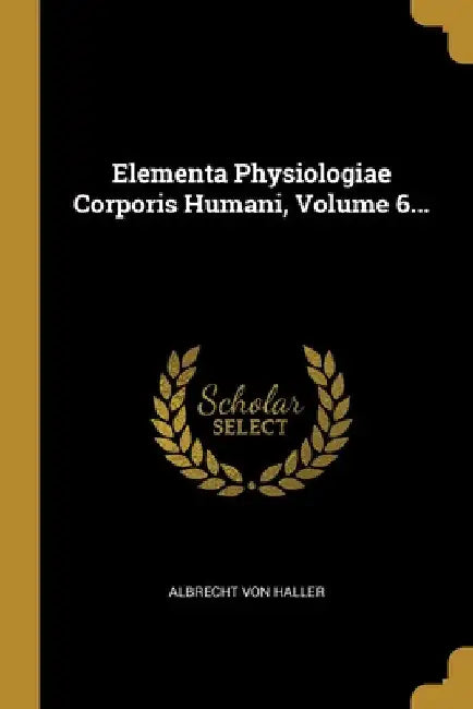 Elementa Physiologiae Corporis Humani, Volume 6... by Albrecht Von Haller