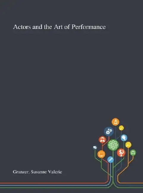 Actors and the Art of Performance by Susanne Valerie Granzer