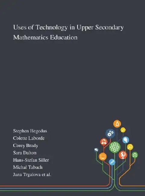 Uses of Technology in Upper Secondary Mathematics Education by Stephen Hegedus