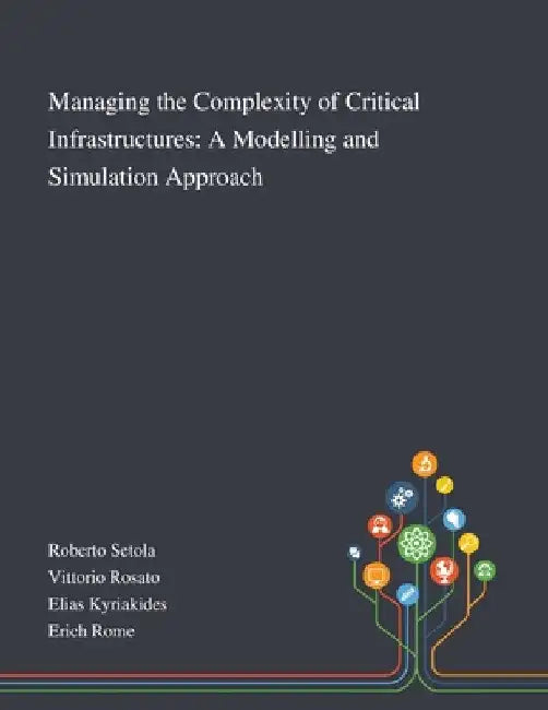 Managing the Complexity of Critical Infrastructures: A Modelling and Simulation Approach by Roberto Setola