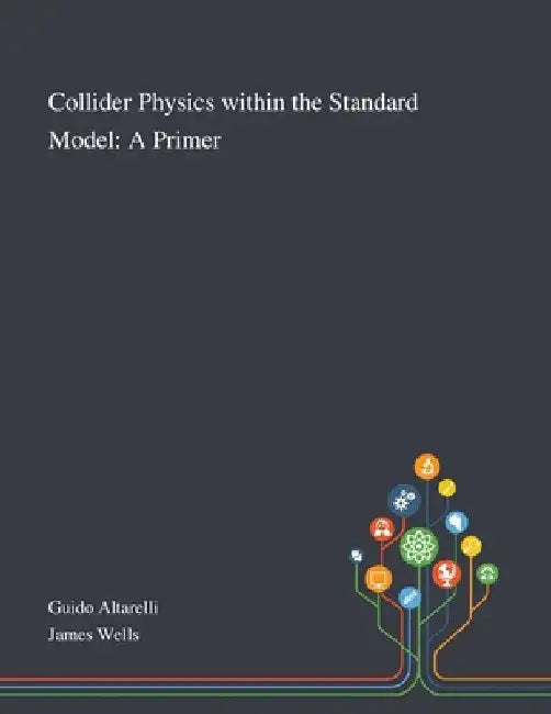 Collider Physics Within the Standard Model: A Primer by Guido Altarelli