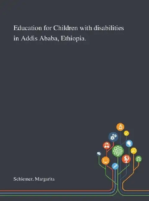 Education for Children With Disabilities in Addis Ababa, Ethiopia. by Margarita Schiemer