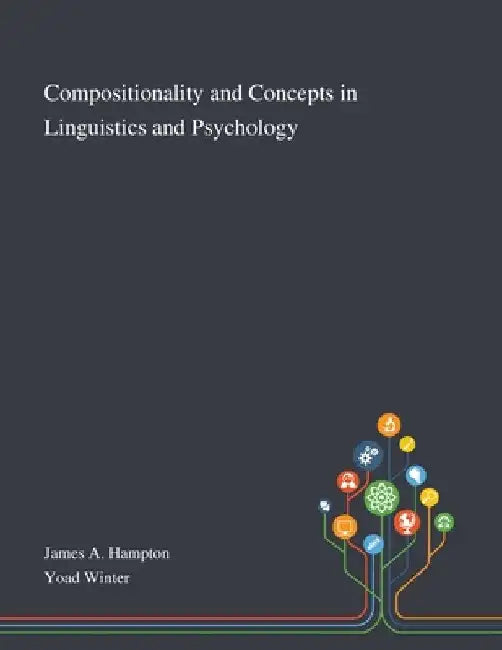 Compositionality and Concepts in Linguistics and Psychology by James a Hampton