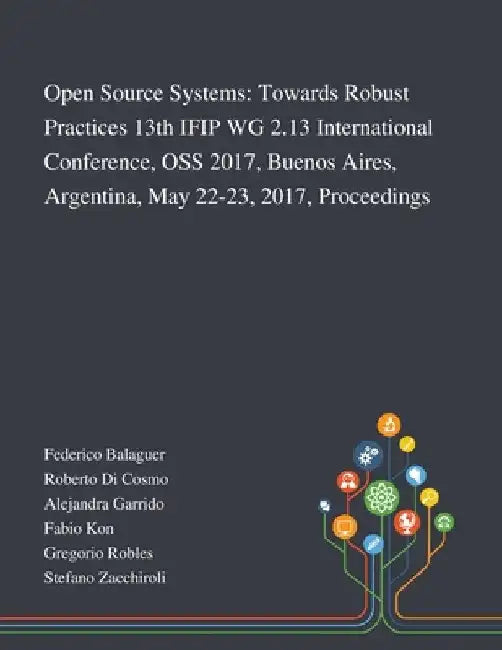 Open Source Systems: Towards Robust Practices 13th IFIP WG 2.13 International Conference, OSS 2017, Buenos Aires, Argentina, May 22-23, 201 by Federico Balaguer