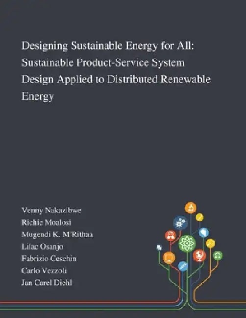Designing Sustainable Energy for All: Sustainable Product-Service System Design Applied to Distributed Renewable Energy by Venny Nakazibwe