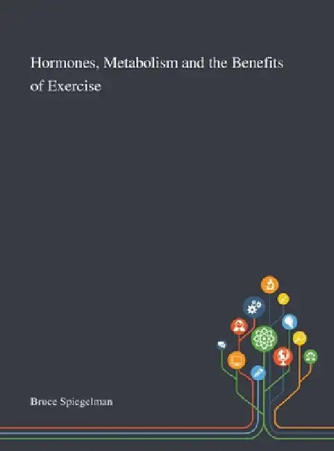 Hormones, Metabolism and the Benefits of Exercise by Bruce Spiegelman