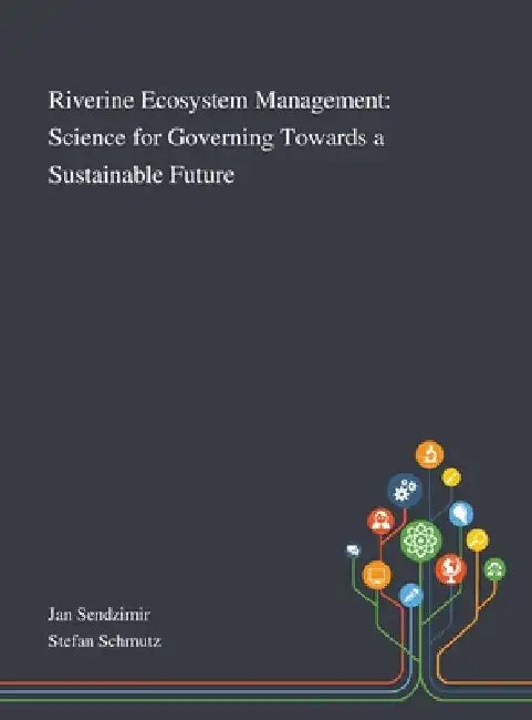 Riverine Ecosystem Management: Science for Governing Towards a Sustainable Future by Jan Sendzimir