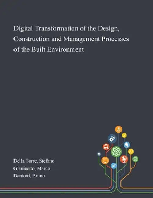 Digital Transformation of the Design, Construction and Management Processes of the Built Environment by Stefano Della Torre
