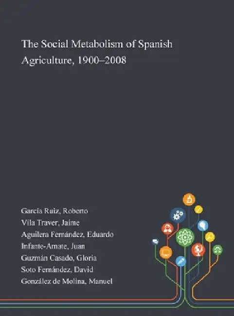 The Social Metabolism of Spanish Agriculture, 1900-2008 by Roberto García Ruiz