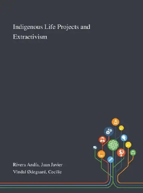 Indigenous Life Projects and Extractivism by Juan Javier Rivera Andía