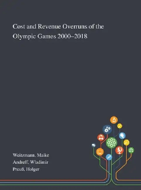 Cost and Revenue Overruns of the Olympic Games 2000-2018 by Maike Weitzmann