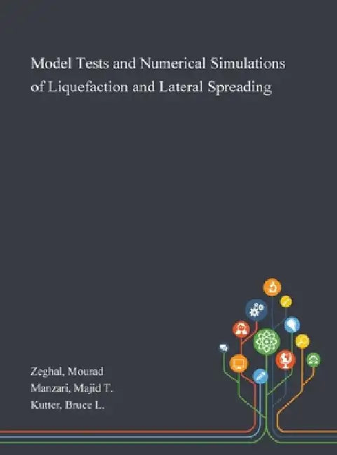 Model Tests and Numerical Simulations of Liquefaction and Lateral Spreading by Mourad Zeghal
