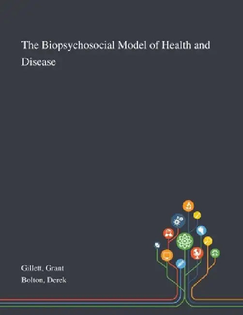The Biopsychosocial Model of Health and Disease by Grant Gillett