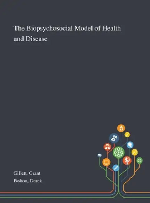 The Biopsychosocial Model of Health and Disease by Grant Gillett