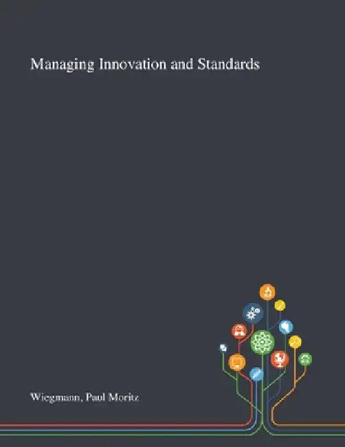 Managing Innovation and Standards by Paul Moritz Wiegmann