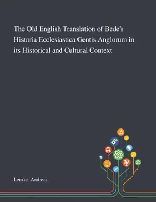 The Old English Translation of Bede's Historia Ecclesiastica Gentis Anglorum in Its Historical and Cultural Context by Andreas Lemke