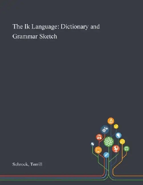The Ik Language: Dictionary and Grammar Sketch by Terrill Schrock