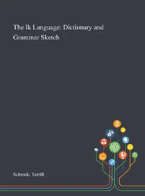 The Ik Language: Dictionary and Grammar Sketch by Terrill Schrock