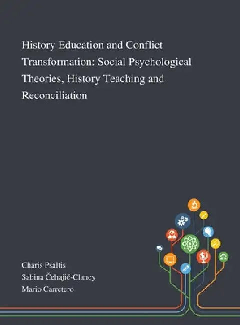 History Education and Conflict Transformation: Social Psychological Theories, History Teaching and Reconciliation by Charis Psaltis