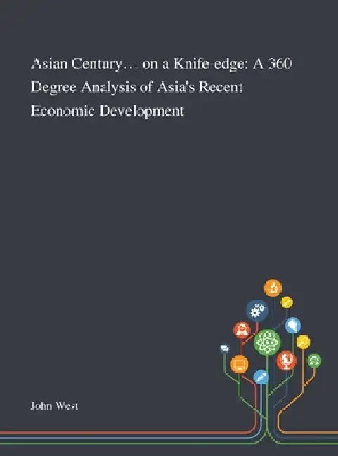 Asian Century... on a Knife-edge: A 360 Degree Analysis of Asia's Recent Economic Development by John West