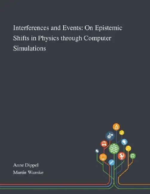 Interferences and Events: On Epistemic Shifts in Physics Through Computer Simulations by Anne Dippel