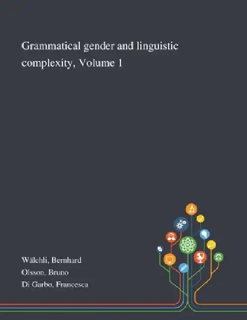 Grammatical Gender and Linguistic Complexity, Volume 1 by Bernhard Wälchli