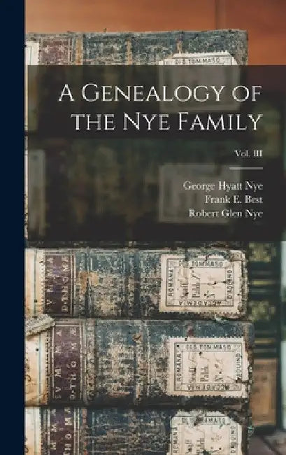 A Genealogy of the Nye Family; Vol. III by George Hyatt B. 1854 Nye