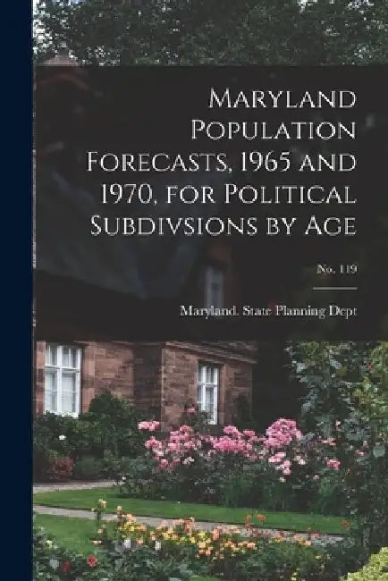 Maryland Population Forecasts, 1965 and 1970, for Political Subdivsions by Age; No. 119 by Maryland State Planning Dept