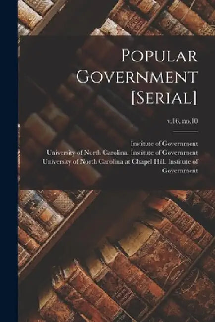 Popular Government [serial]; v.16, no.10 by Institute of Government (Chapel Hill