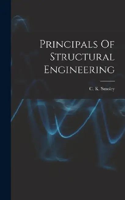 Principals Of Structural Engineering by C K Smoley