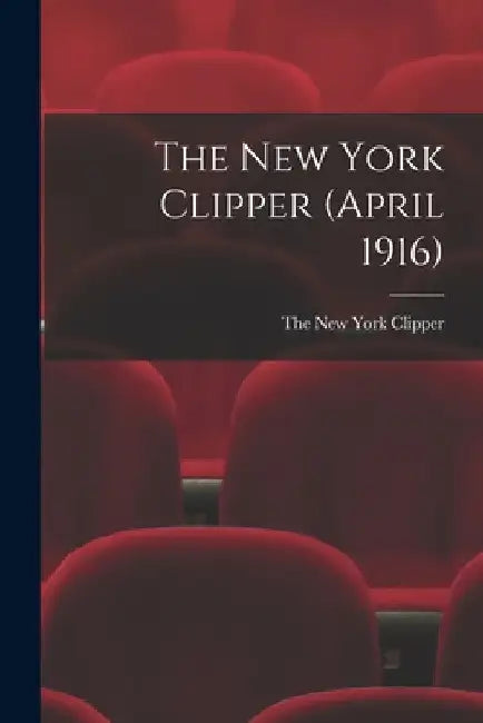 The New York Clipper (April 1916) by The New York Clipper