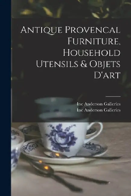 Antique Provencal Furniture, Household Utensils & Objets D'art by Inc Anderson Galleries