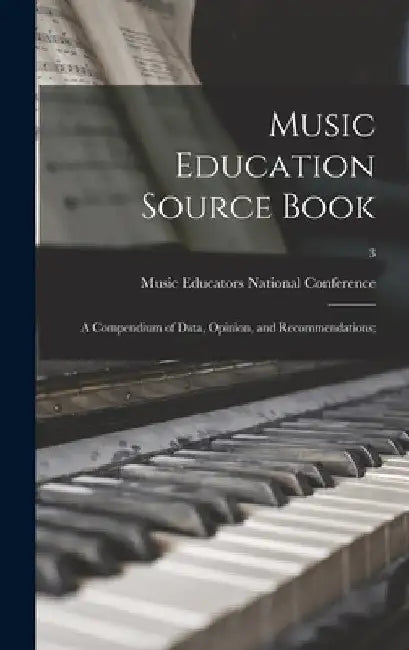 Music Education Source Book; a Compendium of Data, Opinion, and Recommendations;; 3 by Music Educators National Conference (